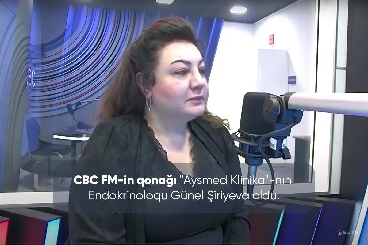 CBC FM-in qonağı "Aysmed Klinika"-nın Endokrinoloqu Günel Şiriyeva oldu - VİDEO